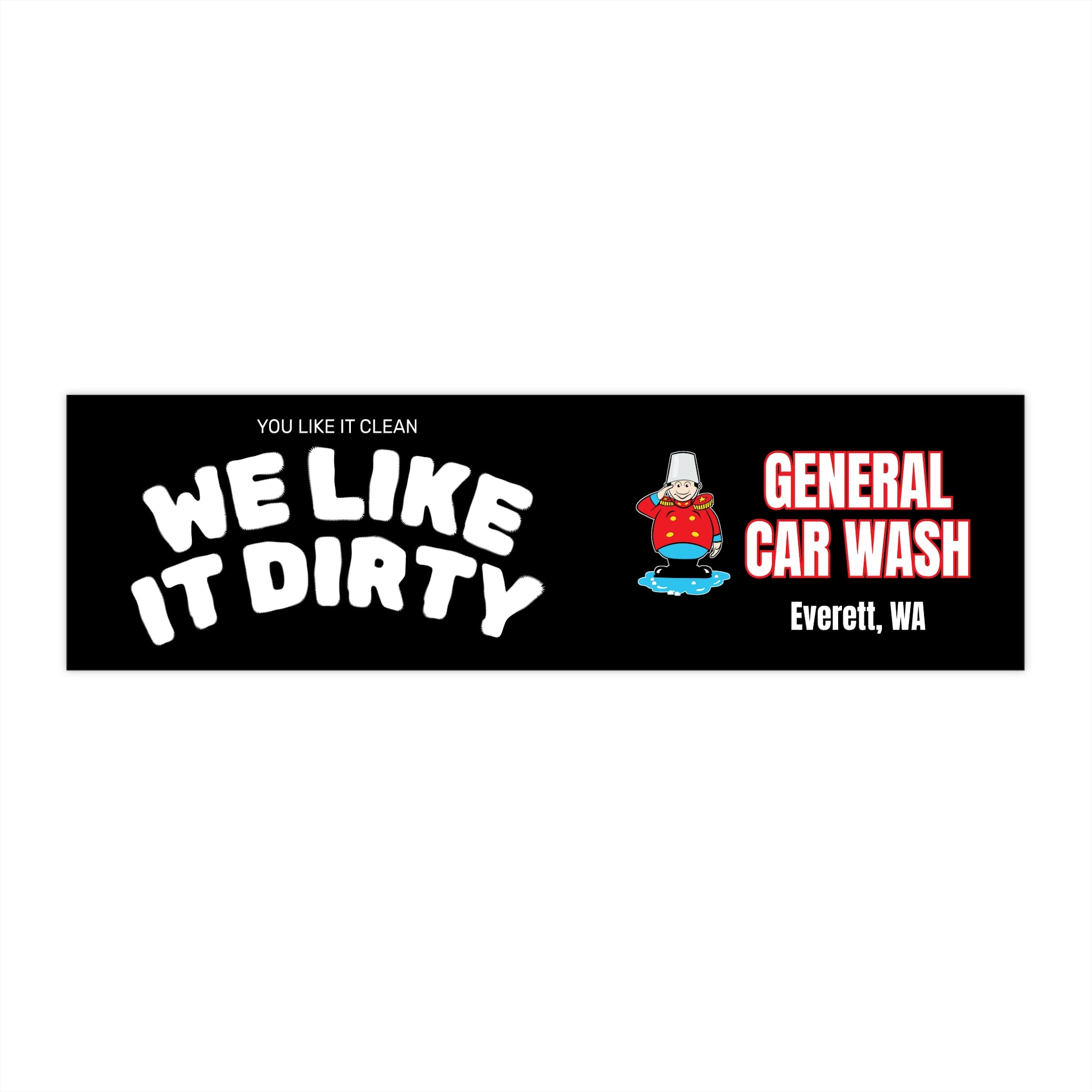 We Like It Dirty Bumper Sticker — General Car Wash Everett, WA